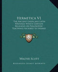Hermetica V1: The Ancient Greek and Latin Writings Which Contain Religiousthe Ancient Greek and Latin Writings Which Contain Religio - Paperback