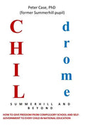 Childrome: Summerhill and Beyond, Peter Case: How to give freedom from Compulsory School and Self-Government to every Child in National Education - Paperback