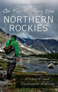On Fly-Fishing the Northern Rockies: Essays and Dubious Advice - Hardcover