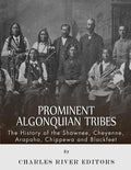 Prominent Algonquian Tribes: The History of the Shawnee, Cheyenne, Arapaho, Chippewa, and Blackfeet - Paperback