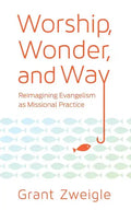 Worship, Wonder, and Way: Reimagining Evangelism as Missional Practice - Paperback