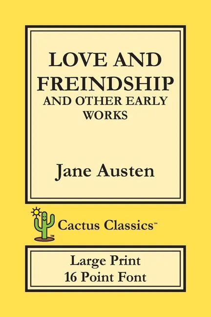 Love and Freindship and other Early Works (Cactus Classics Large Print): 16 Point Font; Large Text; Large Type; Love and Friendship - Paperback