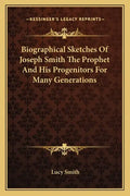 Biographical Sketches Of Joseph Smith The Prophet And His Progenitors For Many Generations - Paperback