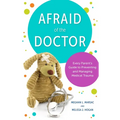 Afraid of the Doctor: Every Parent's Guide to Preventing and Managing Medical Trauma - Paperback