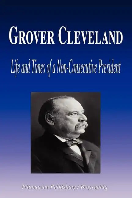 Grover Cleveland - Life and Times of a Non-Consecutive President (Biography) - Paperback