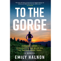 To the Gorge: Running, Grief, and Resilience & 460 Miles on the Pacific Crest Trail - Hardcover