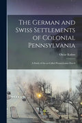 The German and Swiss Settlements of Colonial Pennsylvania: a Study of the So-called Pennsylvania Dutch - Paperback