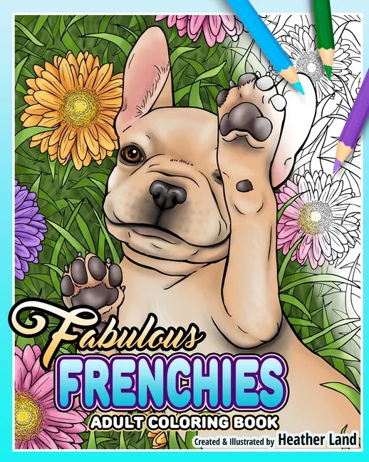 Fabulous Frenchies: French Bulldog Adult Coloring Book - Paperback