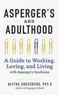Aspergers and Adulthood: A Guide to Working, Loving, and Living with Aspergers Syndrome - Hardcover