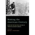 Making the American Century: Essays on the Political Culture of Twentieth Century America - Paperback