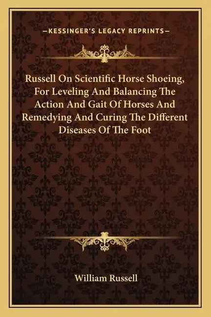Russell on Scientific Horse Shoeing, for Leveling and Balancing the Action and Gait of Horses and Remedying and Curing the Different Diseases of the F - Paperback