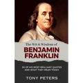 The Wit and Wisdom of Benjamin Franklin: 50 of His Most Brilliant Quotes and What They Mean Today - Paperback