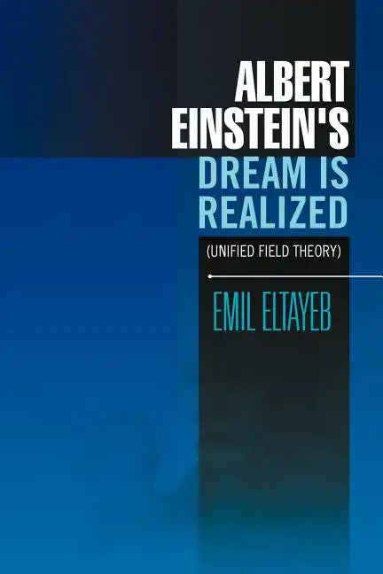 Albert Einstein's Dream Is Realized (Unified Field Theory): Unified Field Theory - Paperback