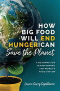 How Big Food Will End Hunger and Can Save the Planet: A Roadmap for Transforming the World's Food System - Paperback