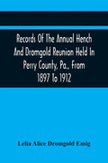 Records Of The Annual Hench And Dromgold Reunion Held In Perry County, Pa., From 1897 To 1912: These Records Contain The Genealogies Of Nicholas Ickes - Paperback
