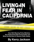 Living in Fear in California: How Well-Meaning Policy Mistakes Are Undermining Safe Communities and What Can Be Done to Restore Public Safety - Paperback