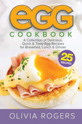Egg Cookbook (2nd Edition): A Collection of 25 Delicious, Quick & Tasty Egg Recipes for Breakfast, Lunch & Dinner - Paperback