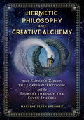 Hermetic Philosophy and Creative Alchemy: The Emerald Tablet, the Corpus Hermeticum, and the Journey Through the Seven Spheres - Hardcover