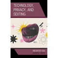 Technology, Privacy, and Sexting: Mediated Sex - Hardcover