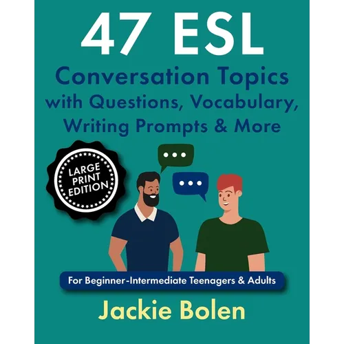 47 ESL Conversation Topics with Questions, Vocabulary, Writing Prompts & More: For Beginner-Intermediate Teenagers & Adults (Large Print Edition) - Paperback