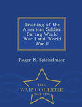 Training of the American Soldier During World War I and World War II - War College Series - Paperback