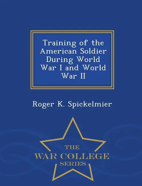 Training of the American Soldier During World War I and World War II - War College Series - Paperback