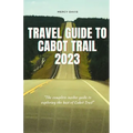 Travel Guide to Cabot Trail 2023: "The complete insider guide to exploring the best of Cabot Trail" - Paperback
