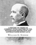 A history of American currency with chapters on the English bank restriction and Austrian paper money (1874). By: William G. Sumner: William Graham Su - Paperback