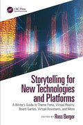 Storytelling for New Technologies and Platforms: A Writer's Guide to Theme Parks, Virtual Reality, Board Games, Virtual Assistants, and More - Paperback