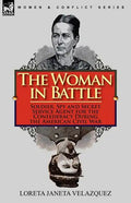 The Woman in Battle: Soldier, Spy and Secret Service Agent for the Confederacy During the American Civil War - Paperback