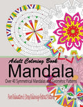 Adult Coloring Books Mandala: Pure Relaxation and Stress Relieving Abstract Patterns: Over 40 Symmetrical Mandalas & Geometric Patterns - Paperback