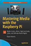 Mastering Media with the Raspberry Pi: Media Centers, Music, High End Audio, Video, and Ultimate Movie Nights - Paperback
