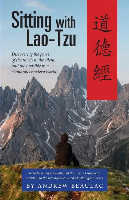 Sitting with Lao-Tzu: Discovering the Power of the Timeless, the Silent, and the Invisible in a Clamorous Modern World - Paperback