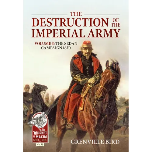 The Destruction of the Imperial Army: Volume 3 - The Sedan Campaign 1870 - Paperback
