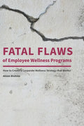 Fatal Flaws of Employee Wellness Programs: How to Create a Corporate Wellness Strategy that Works! - Paperback