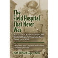 The Field Hospital That Never Was: Diary of Lt. Col. Karl D. Macmillan's, MD, 96th Field Hospital in China-India-Burma Theater 1945, WWII - Paperback