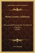 Mono County, California: The Land of Promise for the Man of Industry (1908) - Hardcover