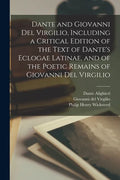 Dante and Giovanni Del Virgilio, Including a Critical Edition of the Text of Dante's Eclogae Latinae, and of the Poetic Remains of Giovanni Del Virgil - Paperback