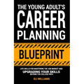 The Young Adult's Career Planning Blueprint: Life Skills for Mastering the Job Market and Upgrading Your Skills Beyond the College Path - Paperback
