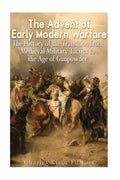 The Advent of Early Modern Warfare: The History of the Transition from Medieval Military Tactics to the Age of Gunpowder - Paperback