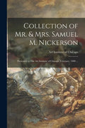 Collection of Mr. & Mrs. Samuel M. Nickerson: Presented to The Art Institute of Chicago, February, 1900 ... - Paperback