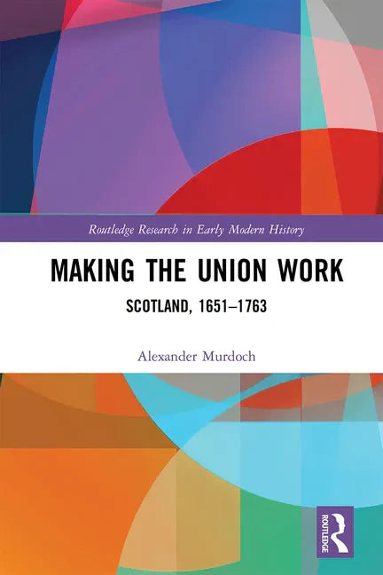 Making the Union Work: Scotland, 1651-1763 - Paperback