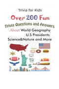 Trivia for Kids: Over 200 Fun Trivia Questions and Answers About World Geography, U.S Presidents, Science&Nature and More - Paperback