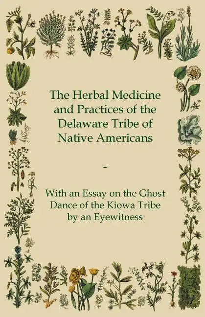 The Herbal Medicine and Practices of the Delaware Tribe of Native Americans - With an Essay on the Ghost Dance of the Kiowa Tribe by an Eyewitness - Paperback