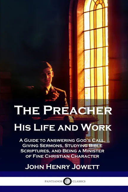 The Preacher, His Life and Work: A Guide to Answering God's Call, Giving Sermons, Studying Bible Scriptures, and Being a Minister of Fine Christian Ch - Paperback