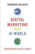 Digital Marketing in an AI World: Futureproofing Your PPC Agency - Paperback