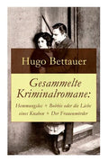 Gesammelte Kriminalromane: Hemmungslos + Bobbie oder die Liebe eines Knaben + Der Frauenmörder: Die besten Krimis von Hugo Bettauer - Paperback