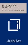 The Man Behind Roosevelt: The Story of Louis McHenry Howe - Hardcover