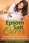 Epsom Salt Cures: The Healing Powers of Epsom Salts on the Body, Mind and Soul - Paperback