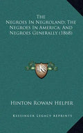 The Negroes in Negroland; The Negroes in America; And Negroes Generally (1868) - Hardcover